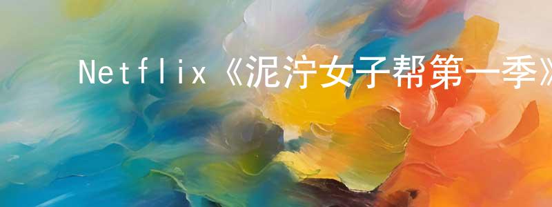 ﻿白英伟发布﻿Netflix《泥泞女子帮第一季》迅雷下载/在线观看/百度云-犯罪/历史载-美剧天堂